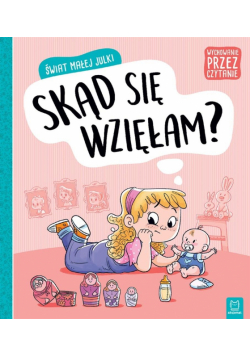 Świat małej Julki. Skąd się wzięłam? Wychowanie...