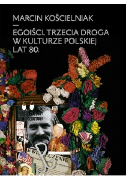 Egoiści Trzecia droga w kulturze polskiej lat 80
