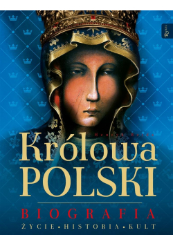 Królowa Polski. Biografia. Życie, historia, kult