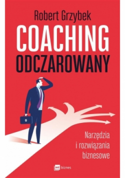 Coaching odczarowany. Narzędzia i rozwiązania biznesowe