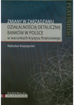 Zmiany w zarządzaniu działalnością detaliczną banków w Polsce: w warunkach kryzysu finansowego