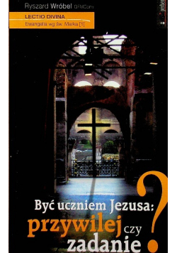 Być uczniem Jezusa przywilej czy zadanie