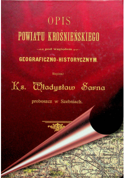 Opis powiatu Krośnieńskiego pod względem geograficzno historycznym Reprint z 1898