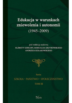 Edukacja w warunkach zniewolenia i autonomii (1945-2009) t.3