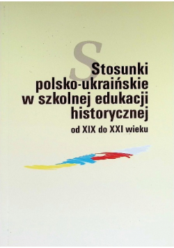 Stosunki polsko-ukraińskie w szkolnej edukacji historycznej od XIX do XXI wieku