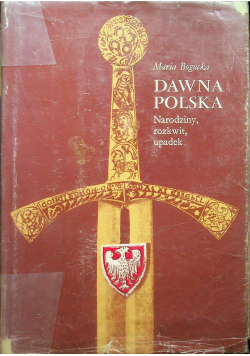 Dawna Polska Narodziny rozkwit upadek