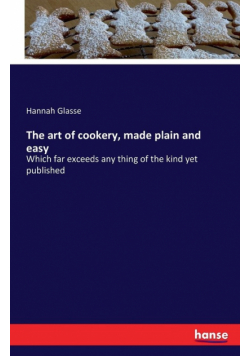 The art of cookery, made plain and easy