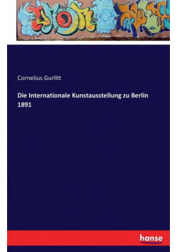 Die Internationale Kunstausstellung zu Berlin 1891