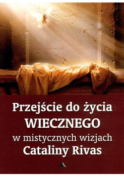 Przejście do życia wiecznego w mistycznych wizjach Cataliny Rivas