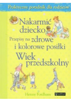 Nakarmić dziecko Przepisy na zdrowe i kolorowe posiłki