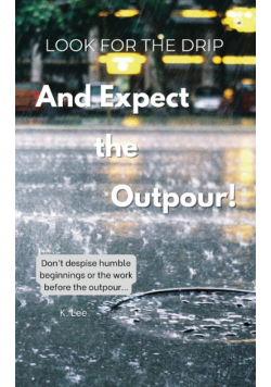 Look for the Drip And Expect the Outpour