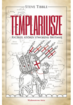TEMPLARIUSZE Rycerze którzy stworzyli Brytanię