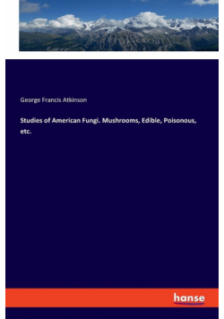 Studies of American Fungi. Mushrooms, Edible, Poisonous, etc.