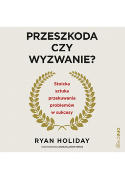 Przeszkoda czy wyzwanie? Stoicka sztuka przekuwania problemów w sukcesy