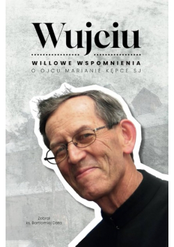 Wujciu willowe wspomnienia o ojcu Marianie Kępce