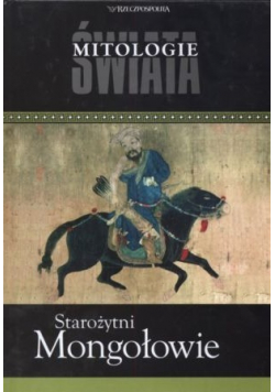 Mitologie Świata Tom 17 Starożytni Mongołowie