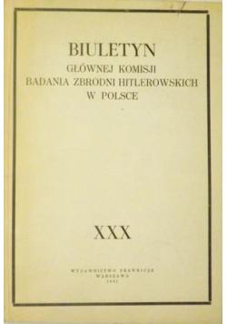 Biuletyn Głównej Komisji Badania Zbrodni Hitlerowskich w Polsce XXX