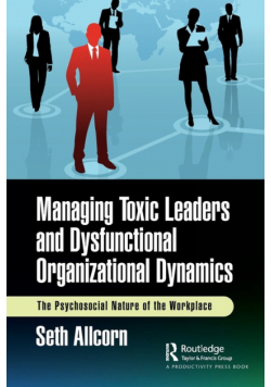 Managing Toxic Leaders and Dysfunctional Organizational Dynamics