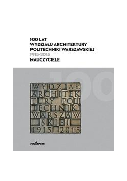 100 lat Wydziału Architektury PW (1915-2015)
