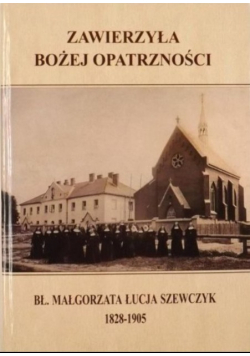 Zawierzyła bożej opatrzności Bł Małgorzata Łucja Szewczyk