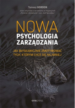 Nowa psychologia zarządzania. Jak błyskawicznie zmotywować tych, którym chce się najmniej