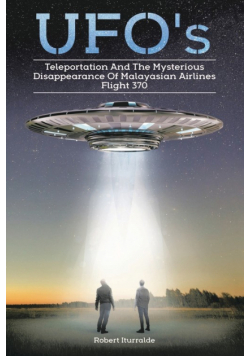 Ufos, Teleportation,  and the Mysterious Disappearance of  Malaysian Airlines Flight #370