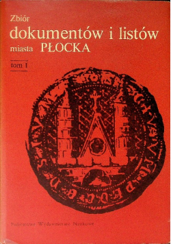 Zbiór Dokumentów I Listów Miasta Płocka Tom 1