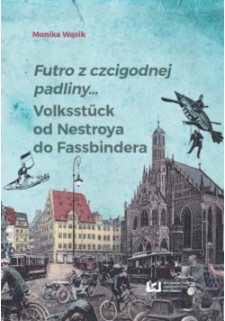 Futro z czcigodnej padliny. Volksstück od Nestroya do Fassbindera