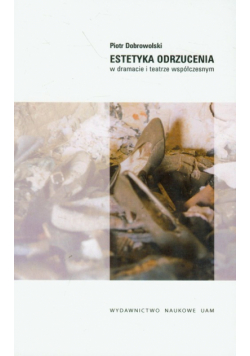 Dobrowolski Piotr - Estetyka odrzucenia w dramacie i teatrze współczesnym