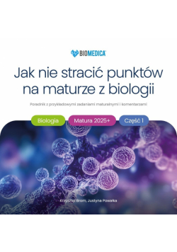 Jak nie stracić punktów na maturze z biologii 2025 cz.1 poradnik z przykładowymi zadaniami maturalnymi i komentarzami
