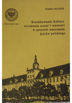Kształtowanie kultury wyrażania uczuć i wartości w procesie nauczania języka polskiego