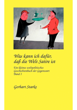 Was kann ich dafür, daß die Welt Satire ist. Band 1