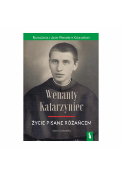 Wenanty Katarzyniec. Życie pisane różańcem