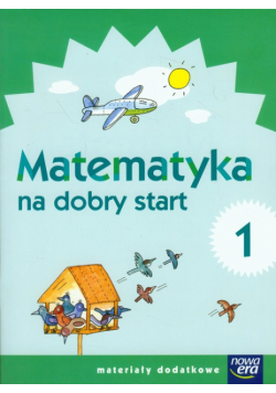 Szkoła na miarę Matematyka na dobry start 1 Materiały dodatkowe Szkoła podstawowa
