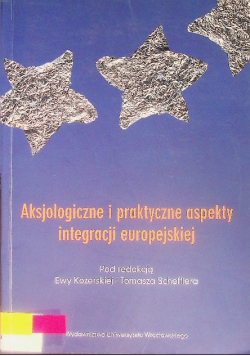Aksjologiczne i praktyczne aspekty integracji europejskiej