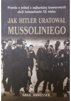 Jak Hitler uratował Mussoliniego