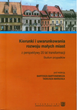 Kierunki i uwarunkowania rozwoju małych miast z perspektywy 20 lat transformacji