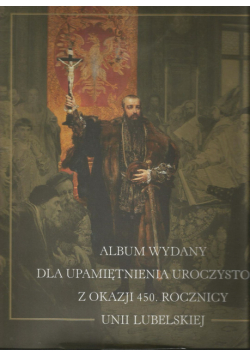 Album wydany dla upamiętnienia uroczystości z okazji 450 rocznicy Unii Lubelskiej