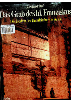 Das Grab des hl Franziskus Die Fresken der Unterkirche von Assisi