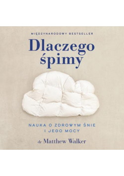 Dlaczego śpimy. Odkrywanie potęgi snu i marzeń sennych