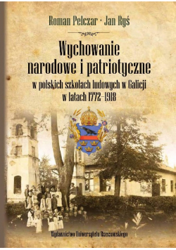 Wychowanie narodowe i patriotyczne w polskich szkołach ludowych w Galicji w latach 1772-1918