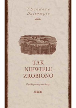 Dalrymple Theodor - Tak niewiele zrobiono