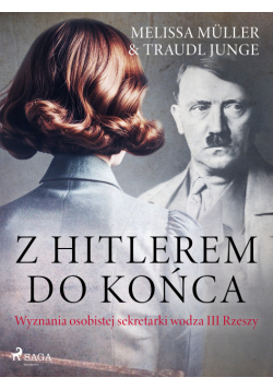 Z Hitlerem do końca: wyznania osobistej sekretarki wodza III Rzeszy