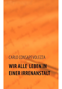 Wir alle leben in einer Irrenanstalt