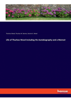 Life of Thurlow Weed Including His Autobiography and a Memoir