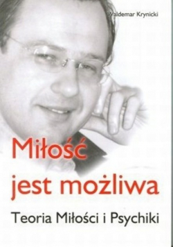 Miłość jest możliwa. Teoria miłości i psychiki