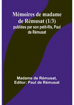 Mémoires de madame de Rémusat (1/3); publiées par son petit-fils, Paul de Rémusat