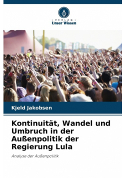 Kontinuität, Wandel und Umbruch in der Außenpolitik der Regierung Lula