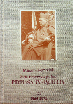 Życie twórczość i posługa Prymasa Tysiąclecia Tom III 1965  1972