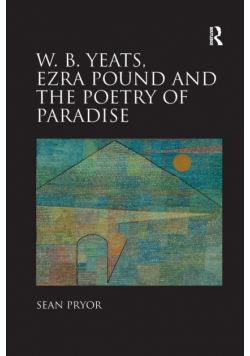 W.B. Yeats, Ezra Pound, and the Poetry of Paradise